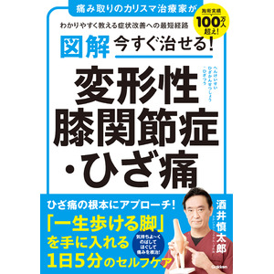 【１日５分のセルフケアで一生歩ける脚を手に入れる！】施術実績100万人以上のカリスマ治療家が解説する変形性膝関節症対策の決定版！『図解 今すぐ治せる！ 変形性膝関節症・ひざ痛』