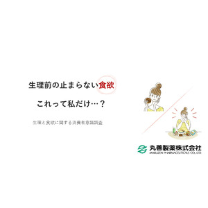 生理前の止まらない食欲 これって私だけ？-生理と食欲に関する消費者意識調査-