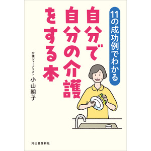 たとえ要介護になっても、自宅で最後まで暮らしたい！そんな希望を叶えた、おひとり様11人を紹介。『【11の実例でわかる】　自分で自分の介護をする本』4月25日発売！