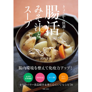 心と体を元気にするには腸内環境の改善から！今注目される「腸活」を食生活で実現するために、人気料理研究家が手軽なスープレシピで提案。『きょうから快調！腸活みそ汁とスープ』5/30発売